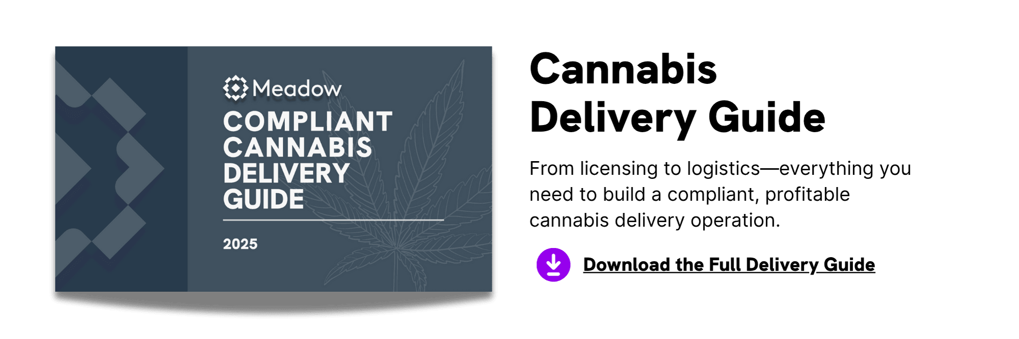 Click to Download Meadow's Cannabis Delivery Guide: From licensing to logistics—everything you need to build a compliant, profitable cannabis delivery operation.